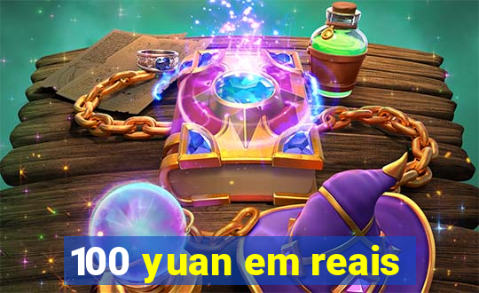 100 yuan em reais